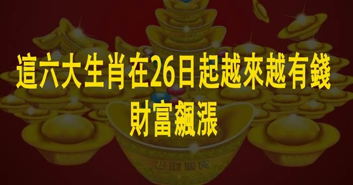 這六大生肖在26日起越來越有錢,財富飆漲!